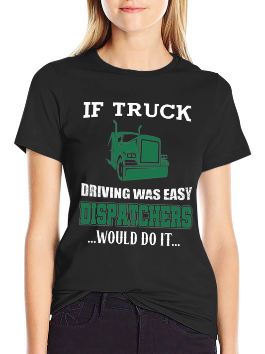 Trucker Dispatcher T-Shirt - If Truck Driving Was Easy