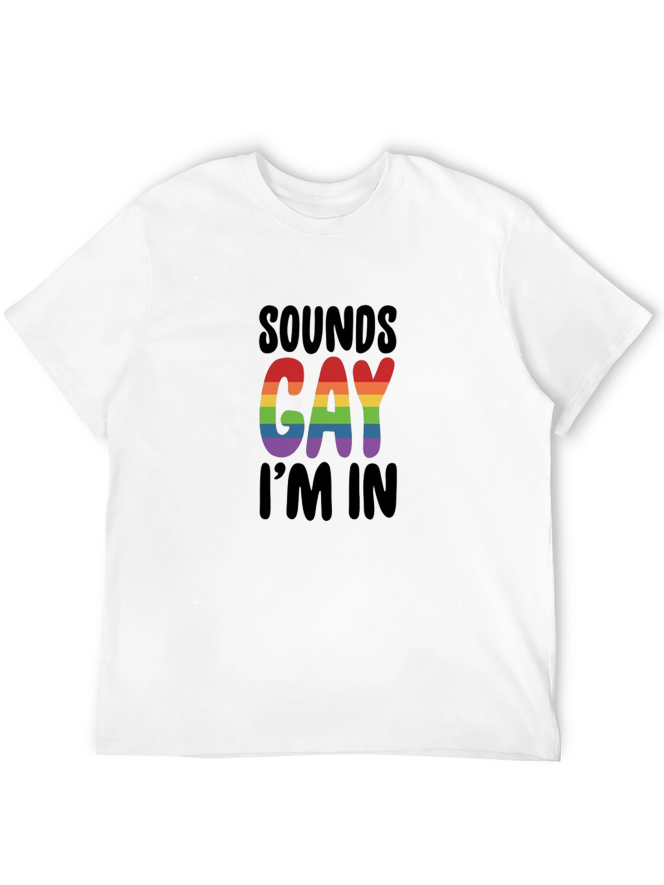 Sounds Gay Im In T-Shirt - LGBTQ+ Pride Apparel