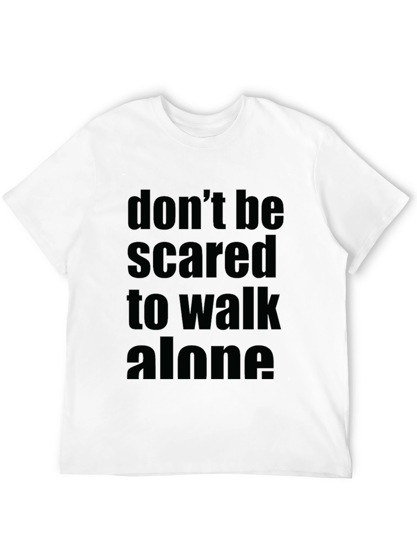 Dont Be Scared to Walk Alone Black T-Shirt