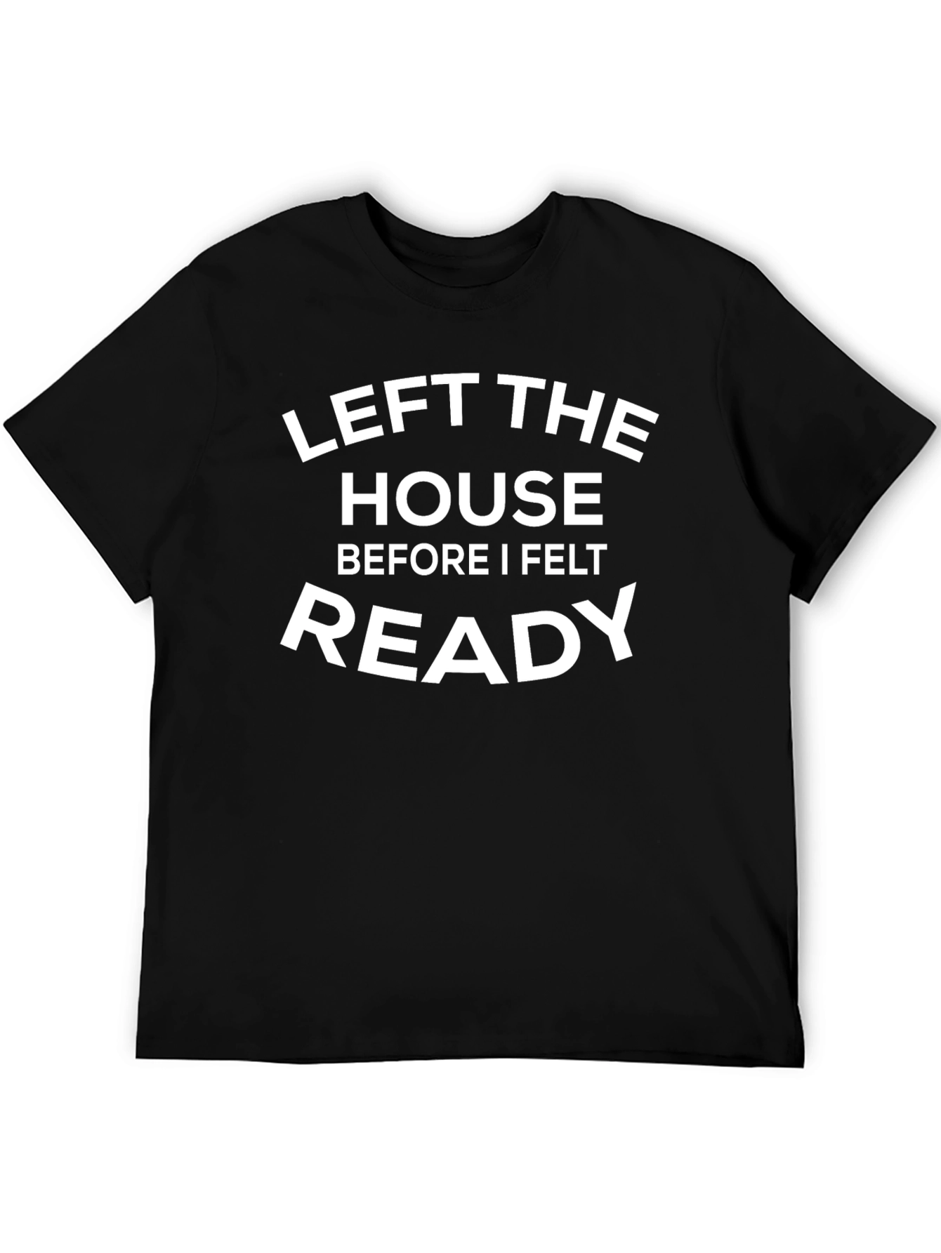 Left the House Ready Funny T-Shirt