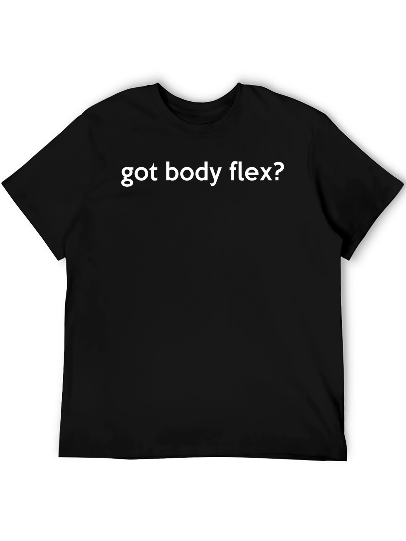 Got Body Flex? Graphic Tee