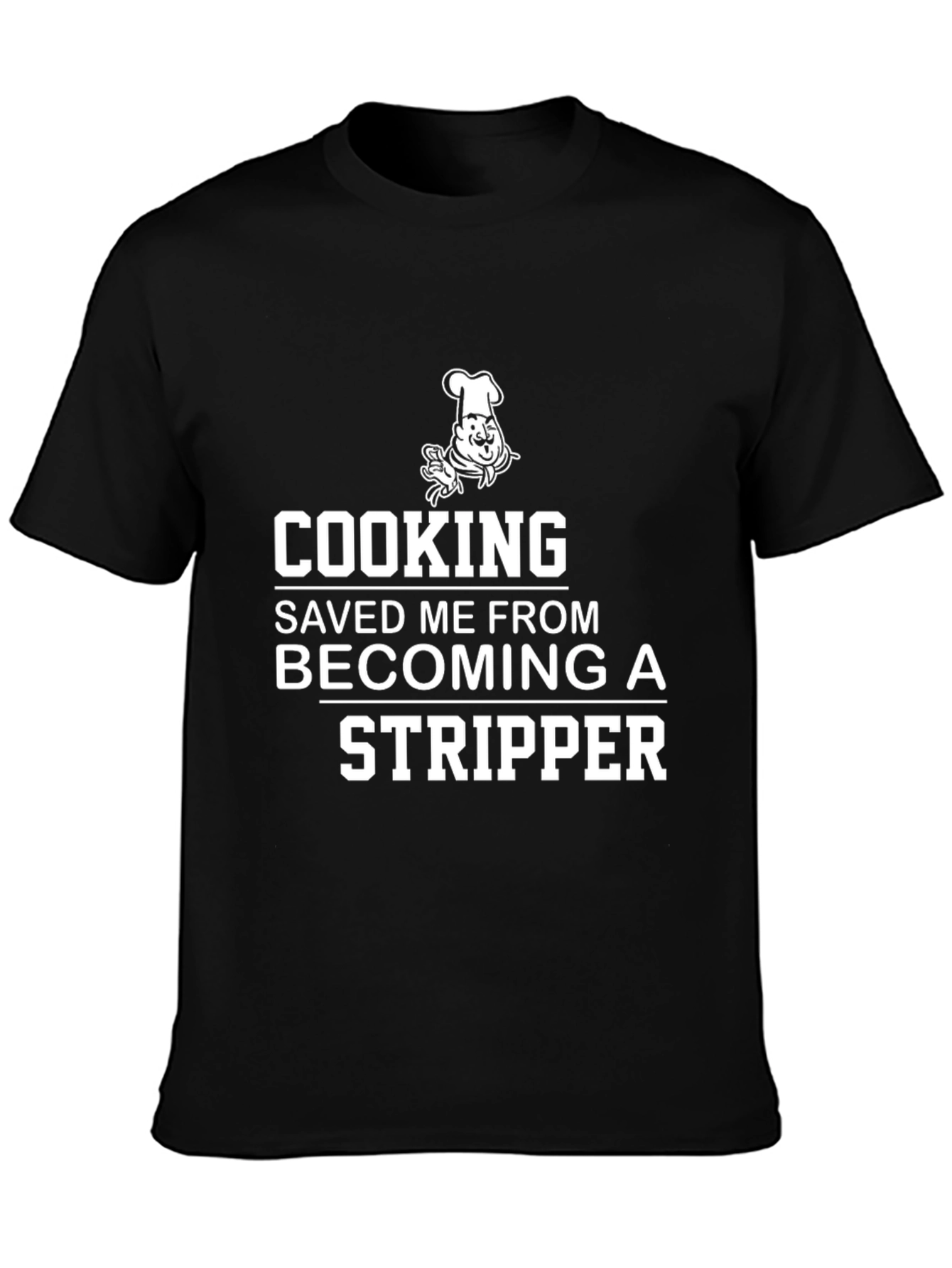 Cooking Saved Me From Becoming A Stripper T-Shirt