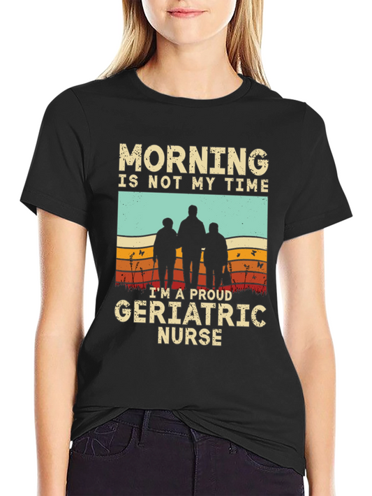 Geriatric Nurse T-Shirt - Morning Is Not My Time Graphic Tee