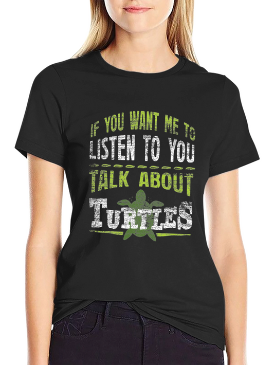 If You Want Me To Listen Turtles T-Shirt