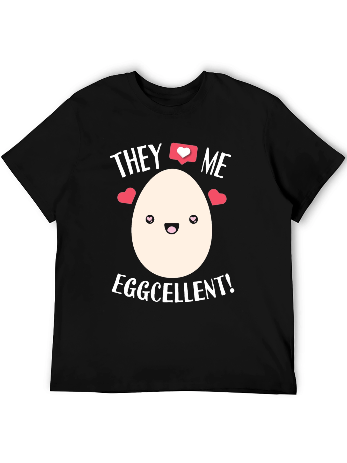 Eggcellent T-Shirt - They Love Me!