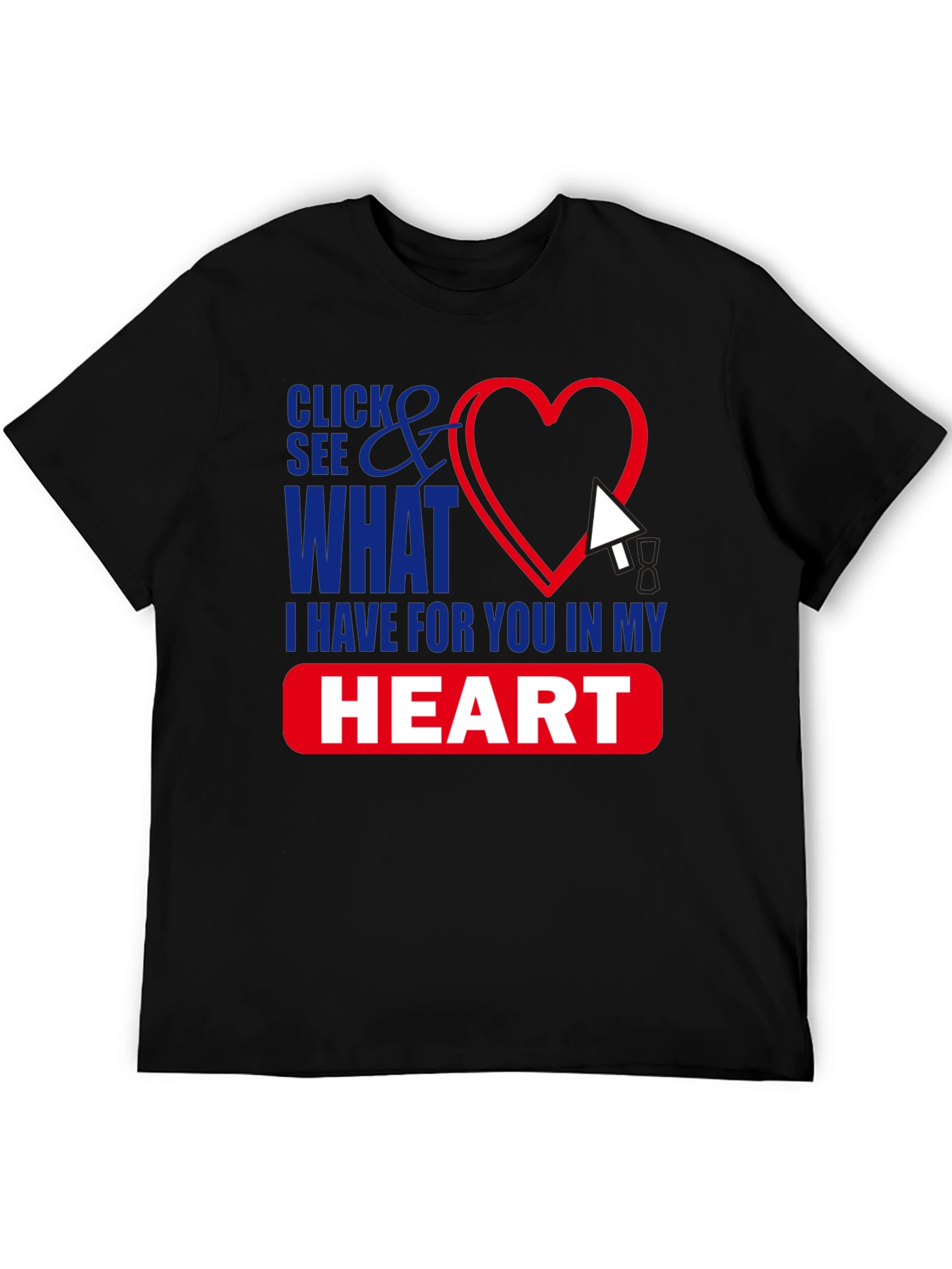 Click See What I Have in My Heart T-Shirt