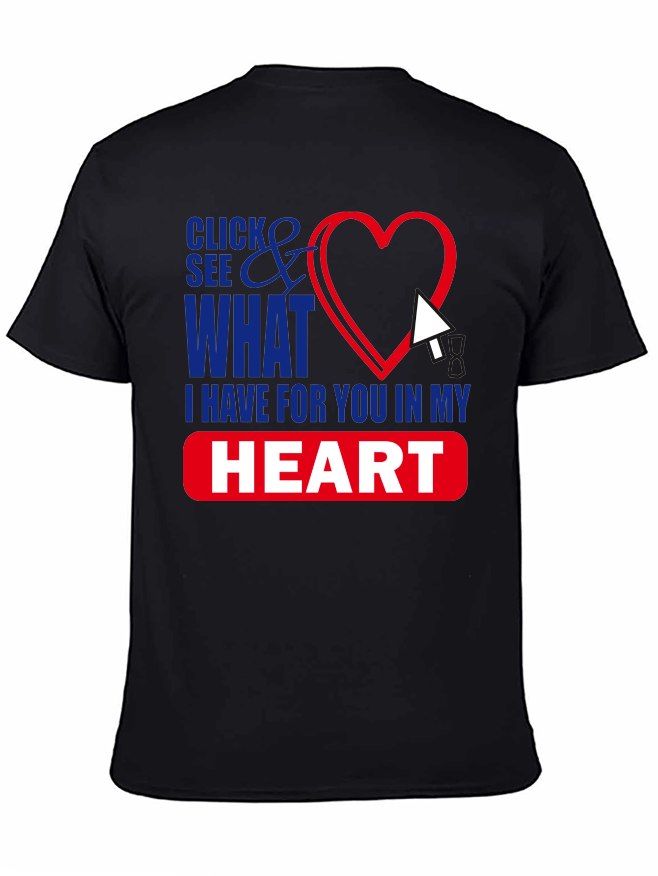 Click See What I Have in My Heart T-Shirt