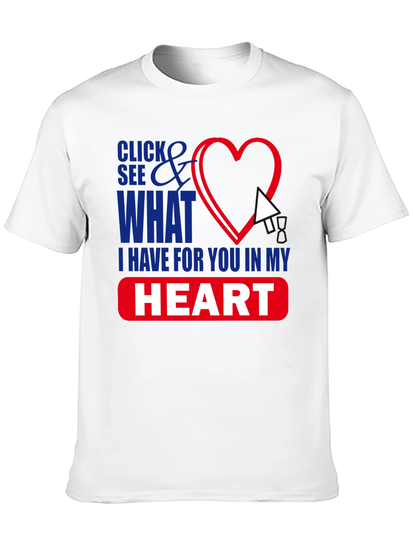 Click See What I Have in My Heart T-Shirt