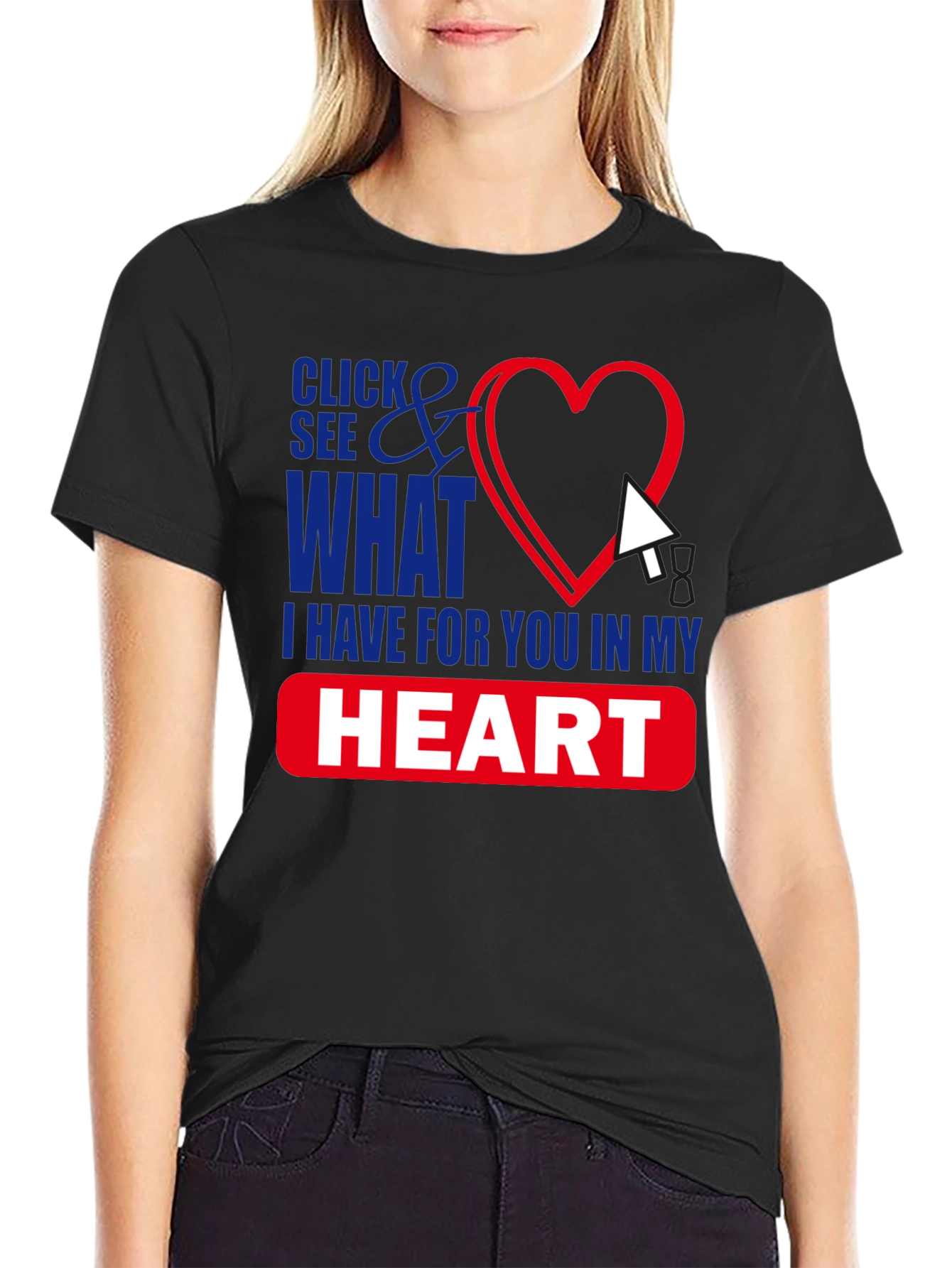 Click See What I Have in My Heart T-Shirt