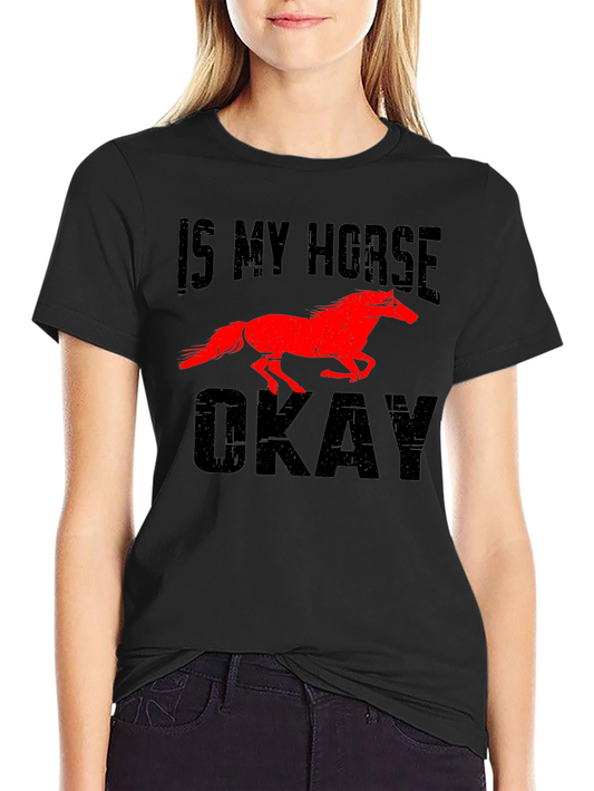 Is My Horse Okay? Graphic T-Shirt