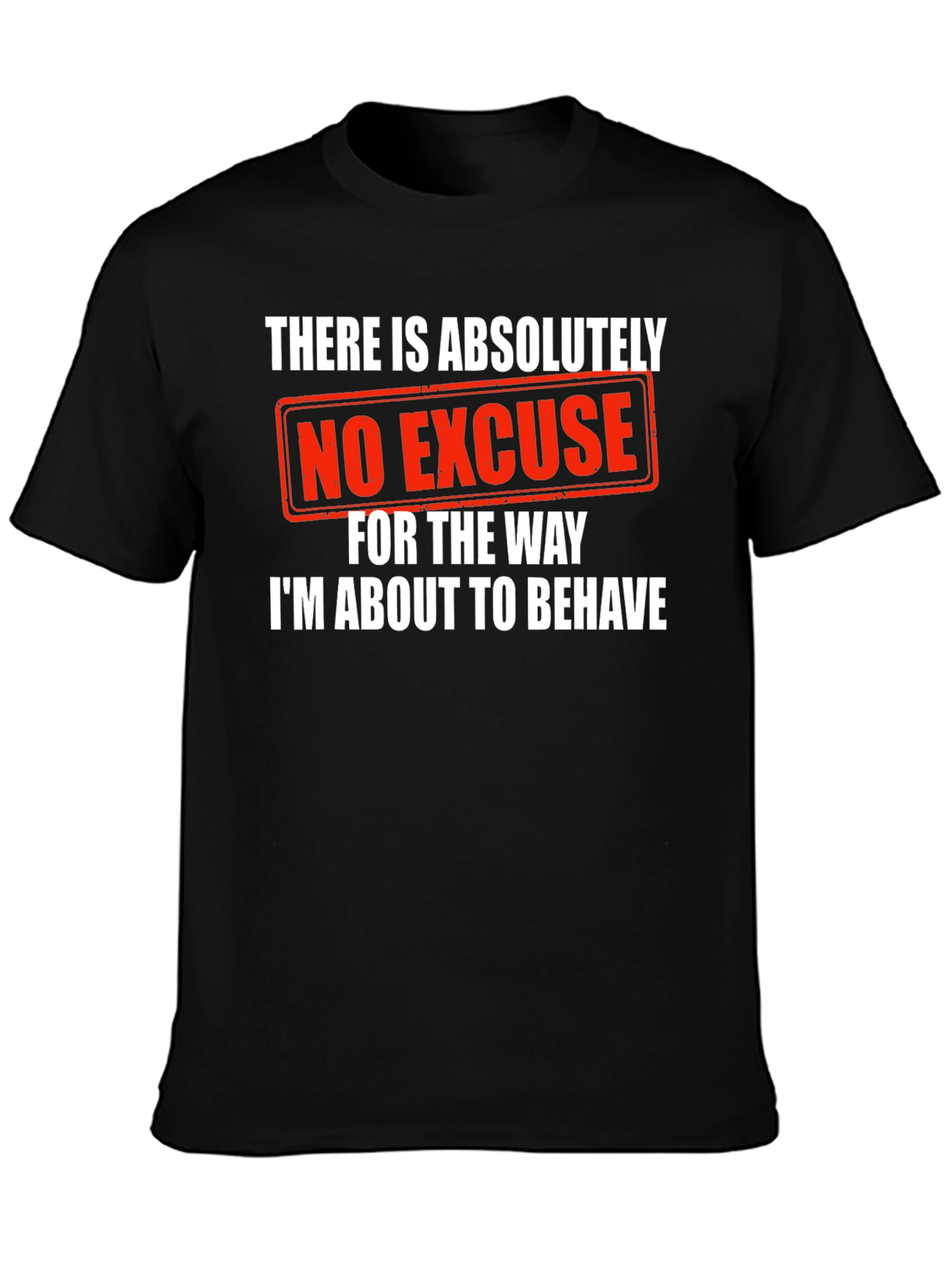 Humorous Graphic Tee: No Excuse Ill Behave!