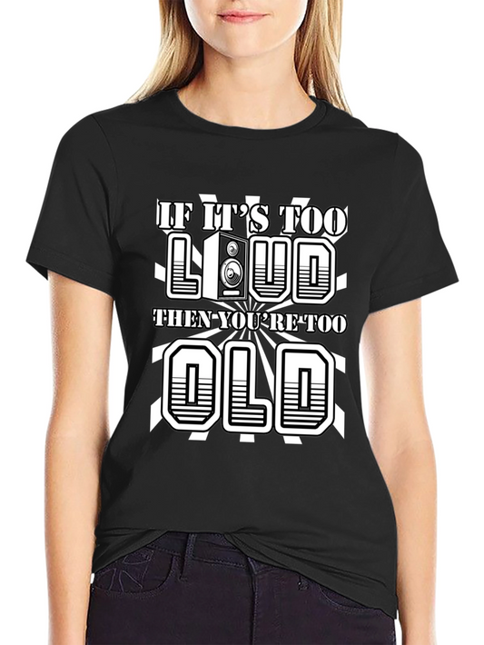 If Its Too Loud Youre Too Old Graphic Tee