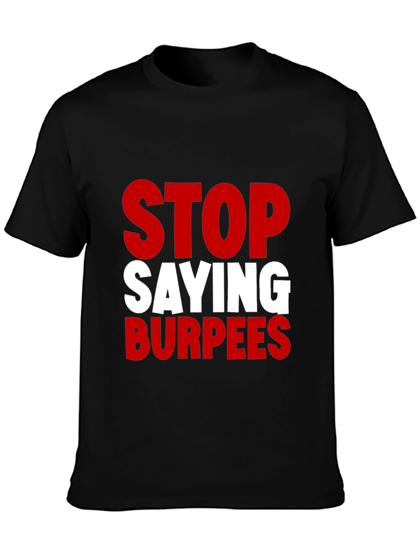 Stop Saying Burpees Funny Workout T-Shirt
