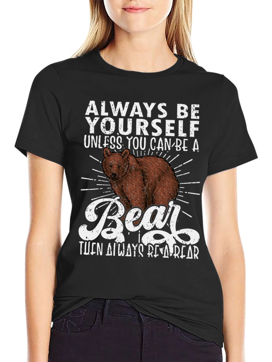 Always Be Yourself Unless You Can Be A Bear T-Shirt