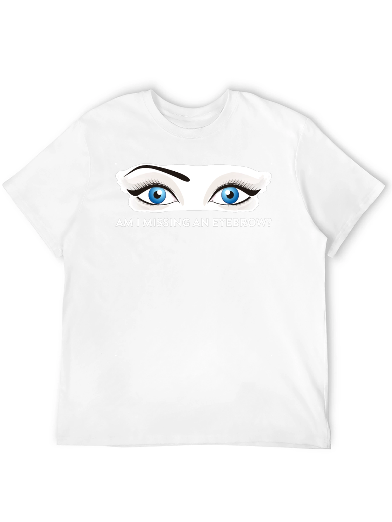 Am I Missing an Eyebrow? Graphic Tee