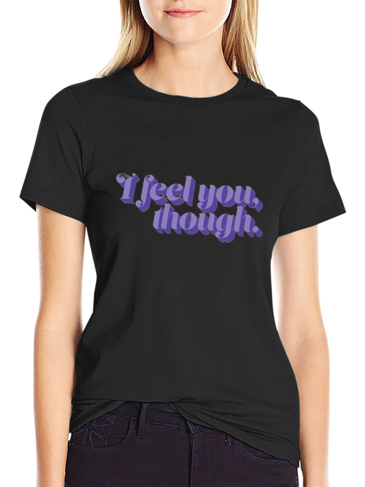 I Feel You Though Graphic Tee