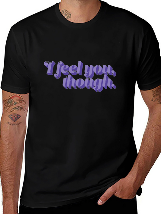 I Feel You Though Graphic Tee