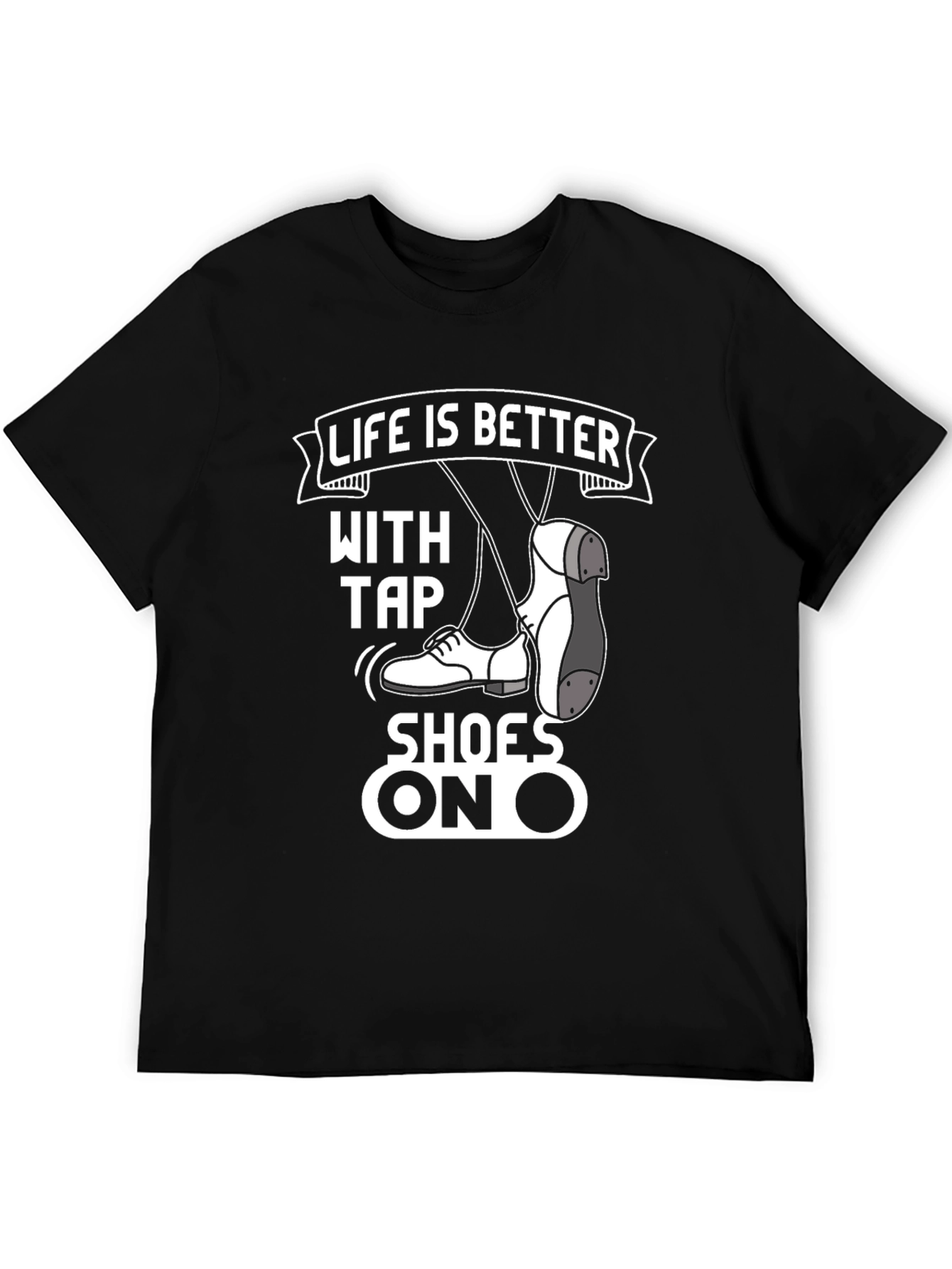 Life is Better with Tap Shoes T-Shirt
