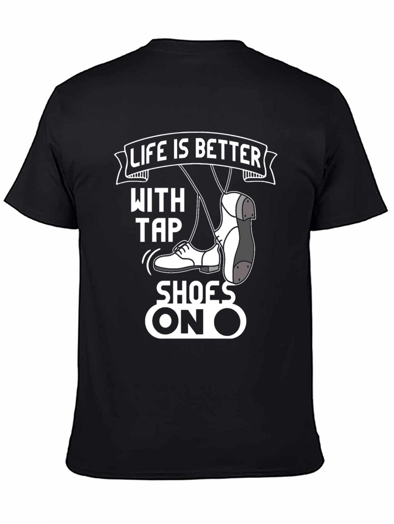 Life is Better with Tap Shoes T-Shirt