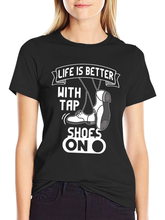 Life is Better with Tap Shoes T-Shirt