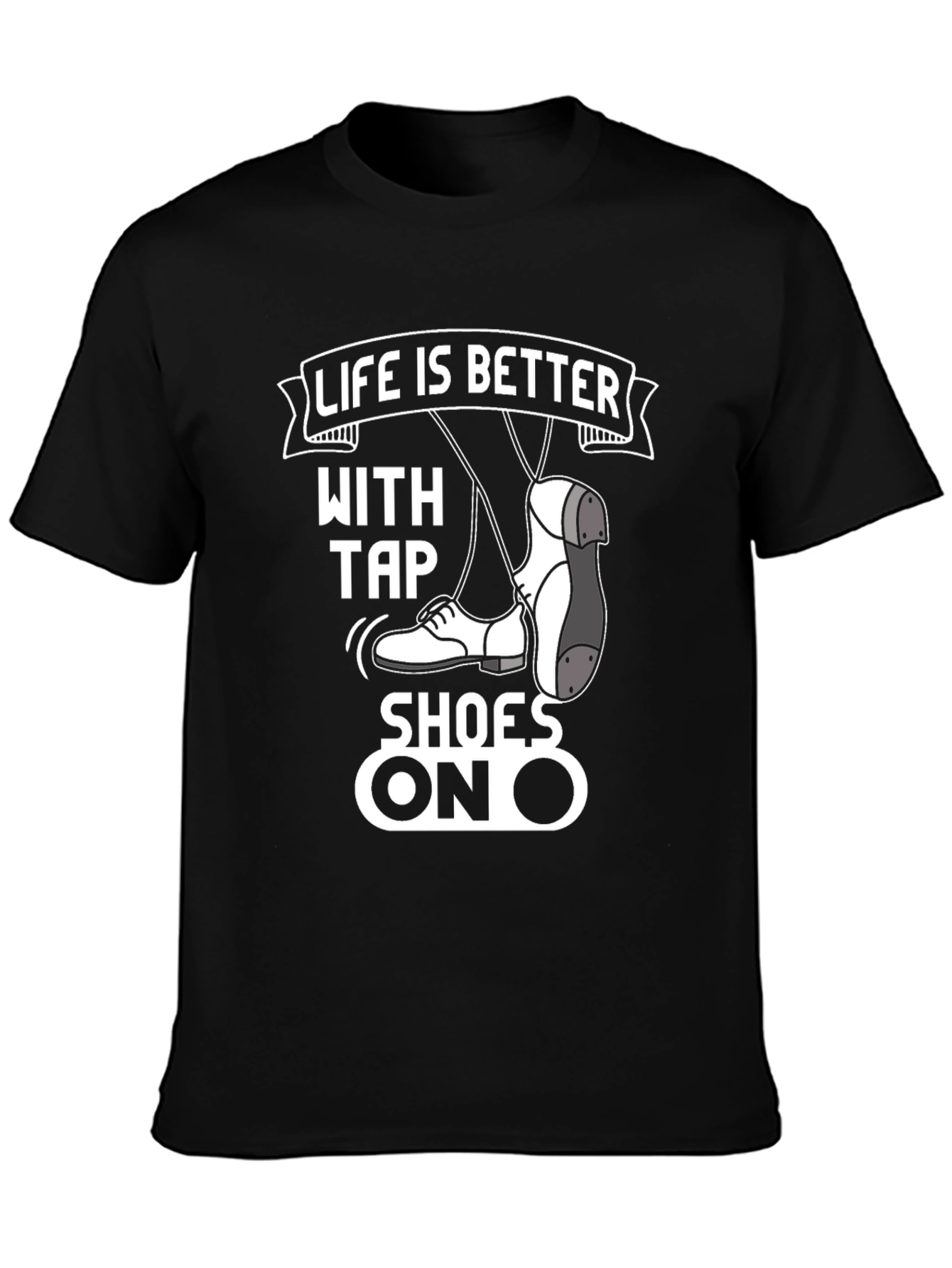 Life is Better with Tap Shoes T-Shirt