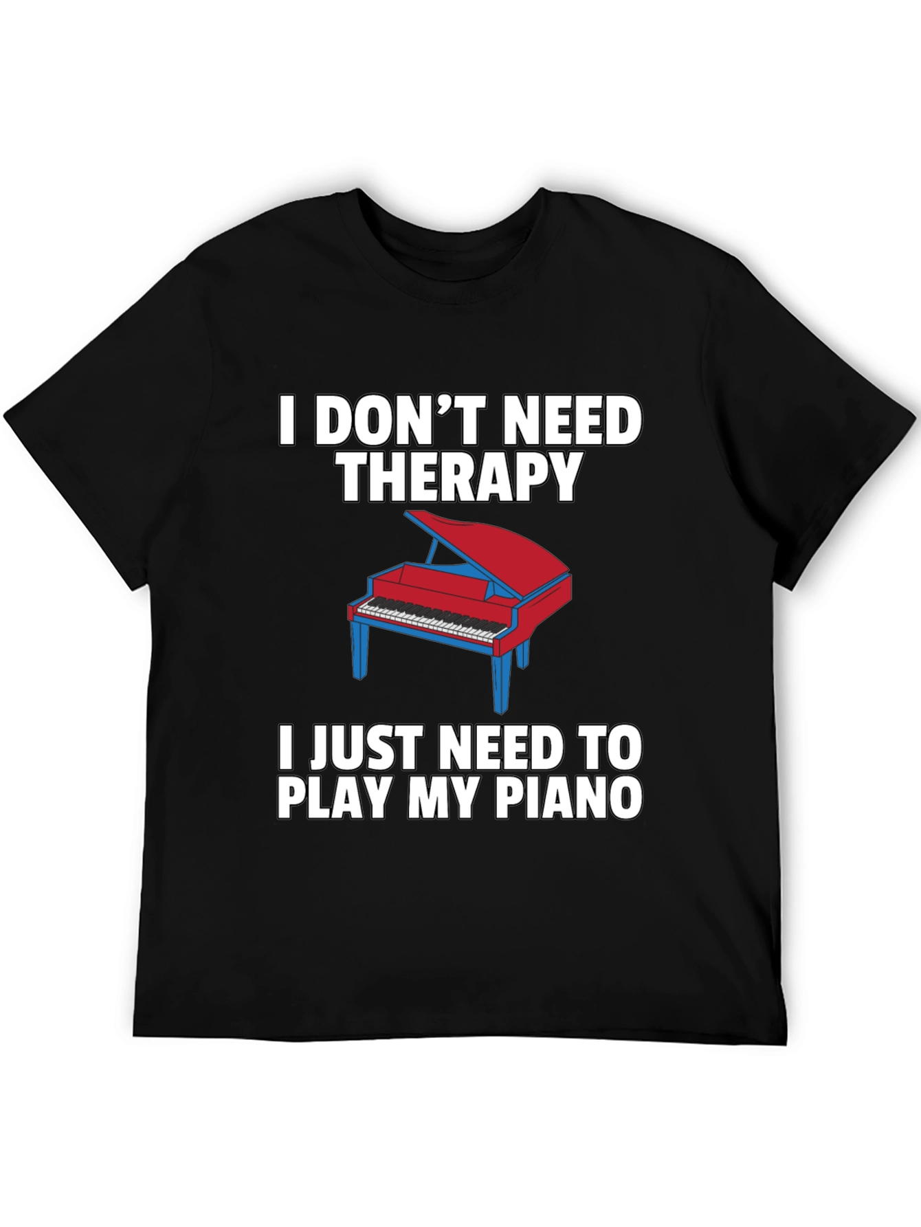 I Dont Need Therapy Piano T-Shirt