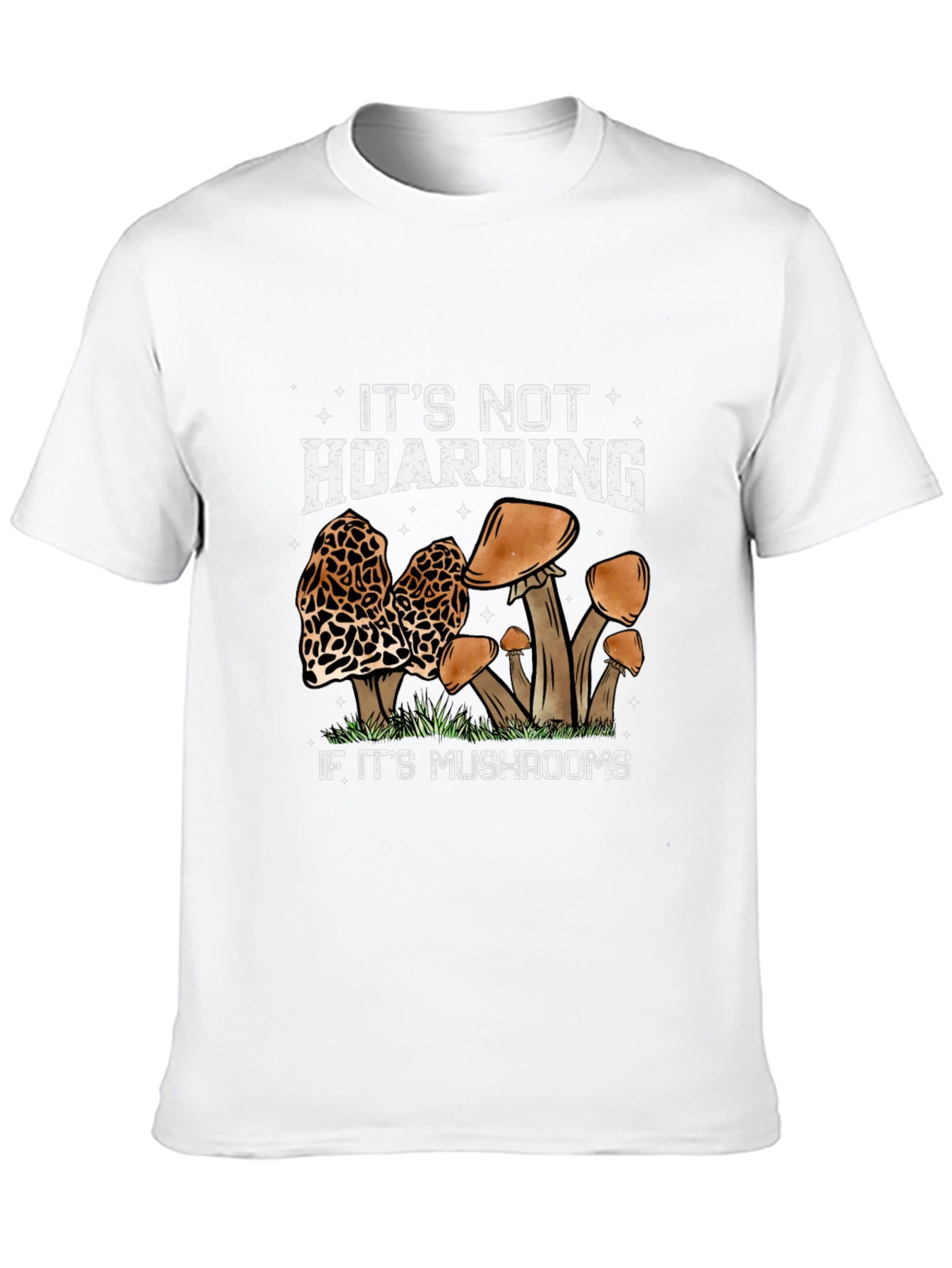 Mushroom Lover T-Shirt: Its Not Hoarding...