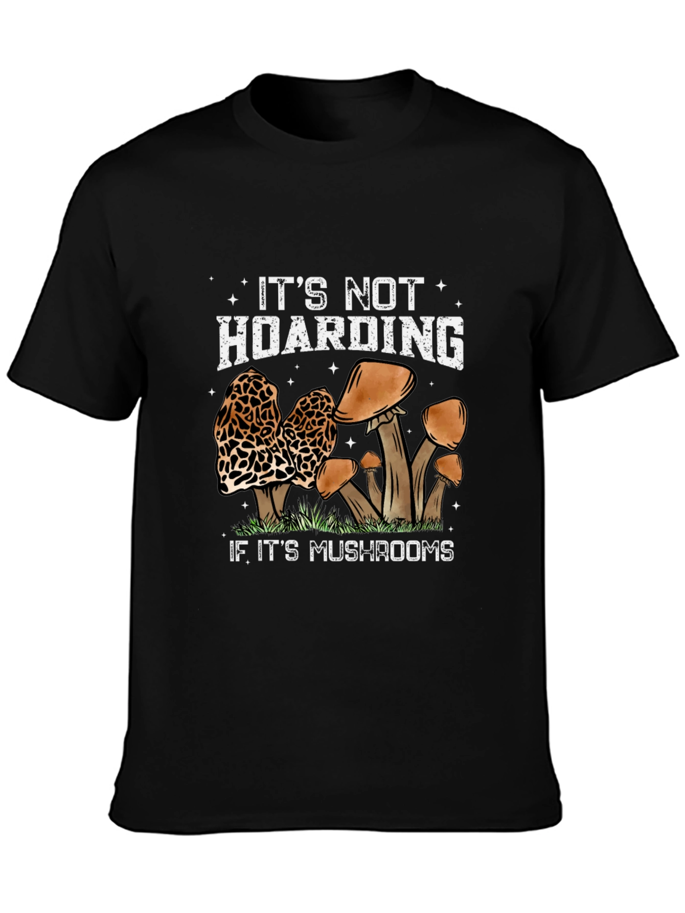 Mushroom Lover T-Shirt: Its Not Hoarding...
