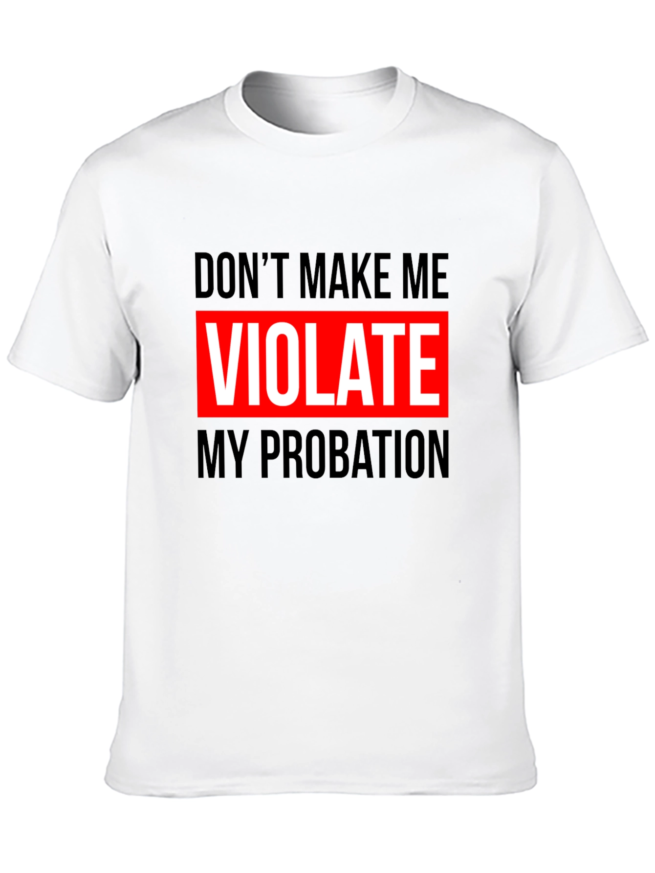 Dont Make Me Violate My Probation Graphic Tee