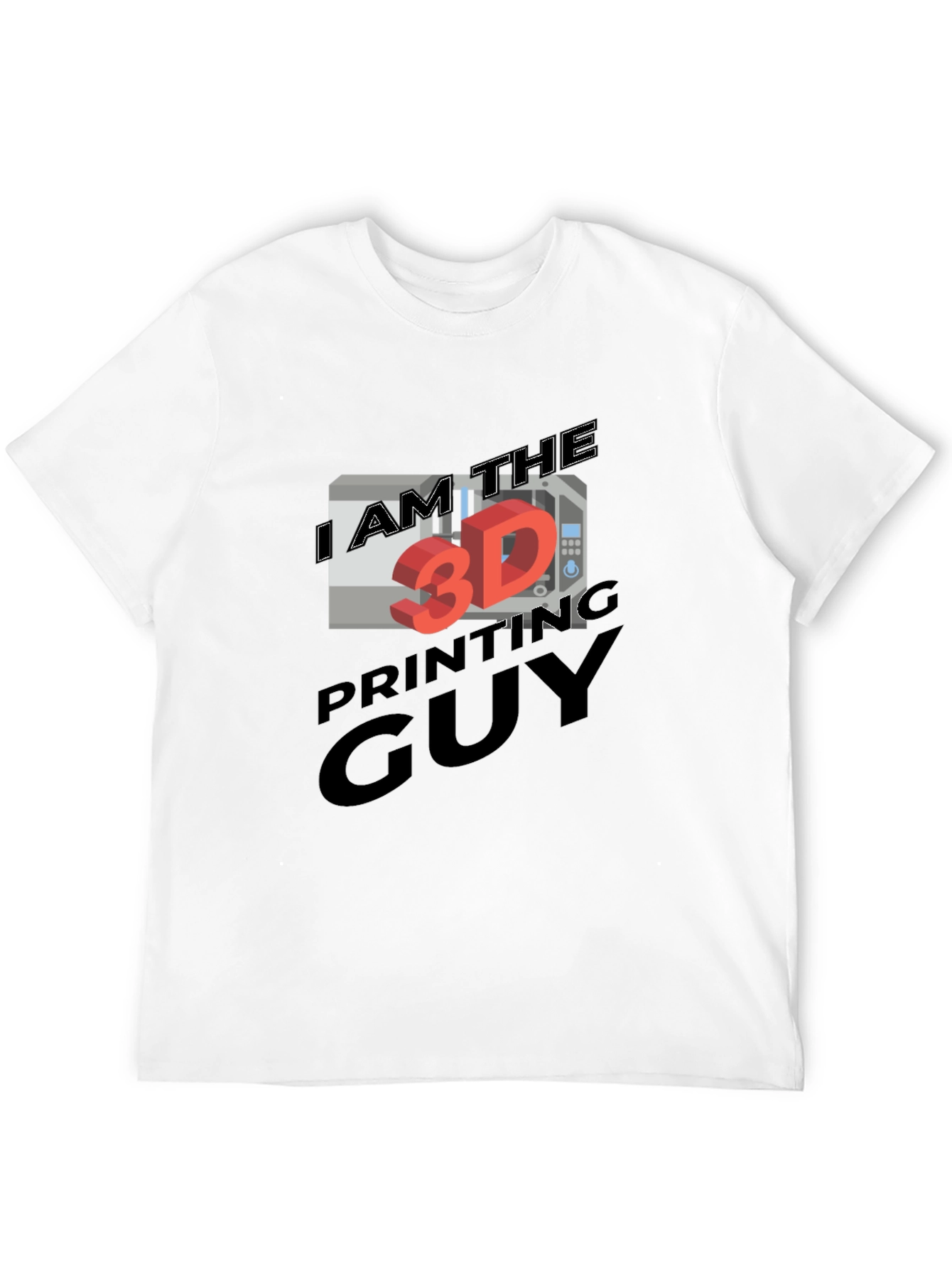 I AM THE 3D PRINTING GUY T-Shirt