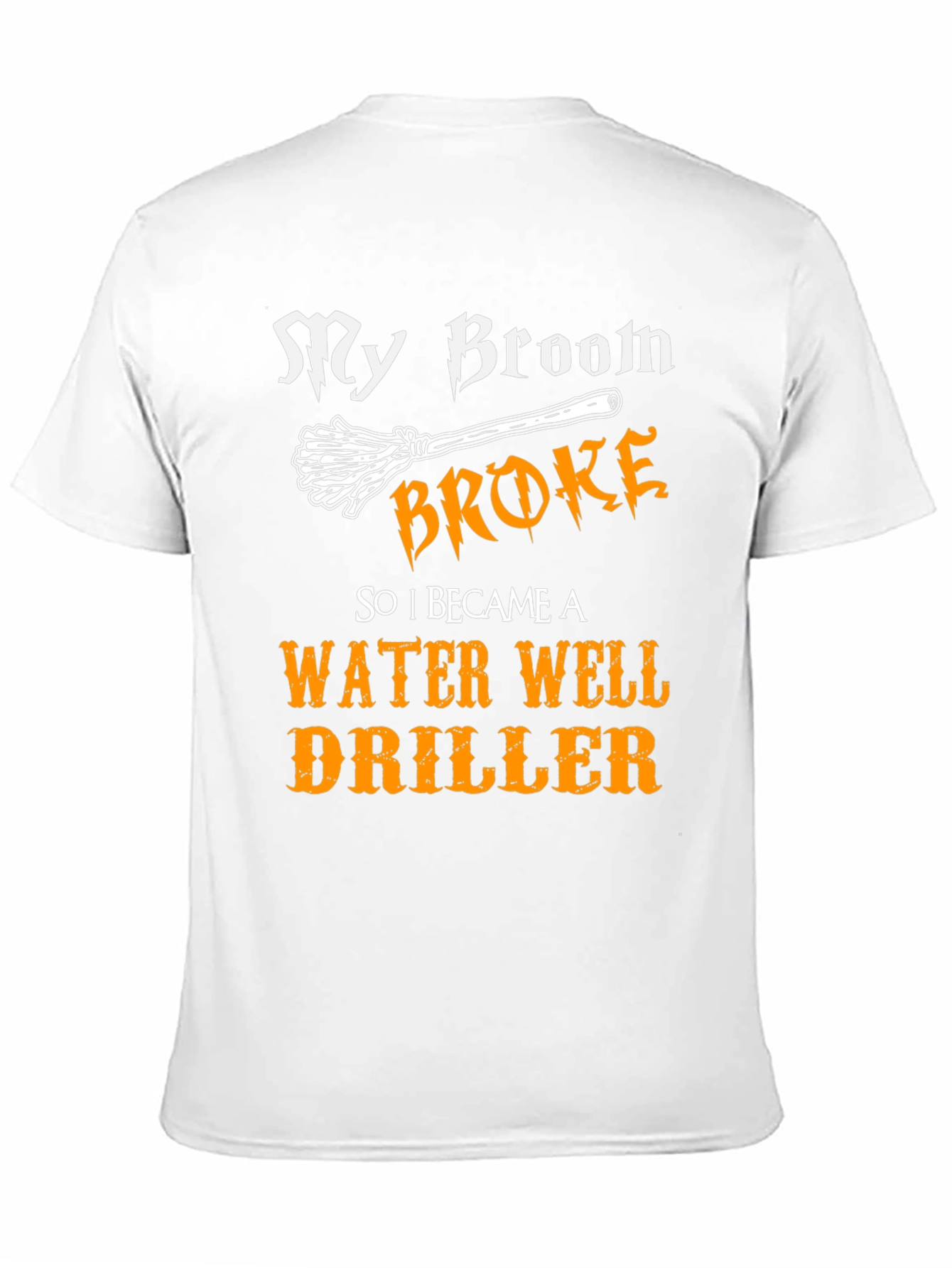 Funny Water Well Driller T-Shirt - My Broom Broke