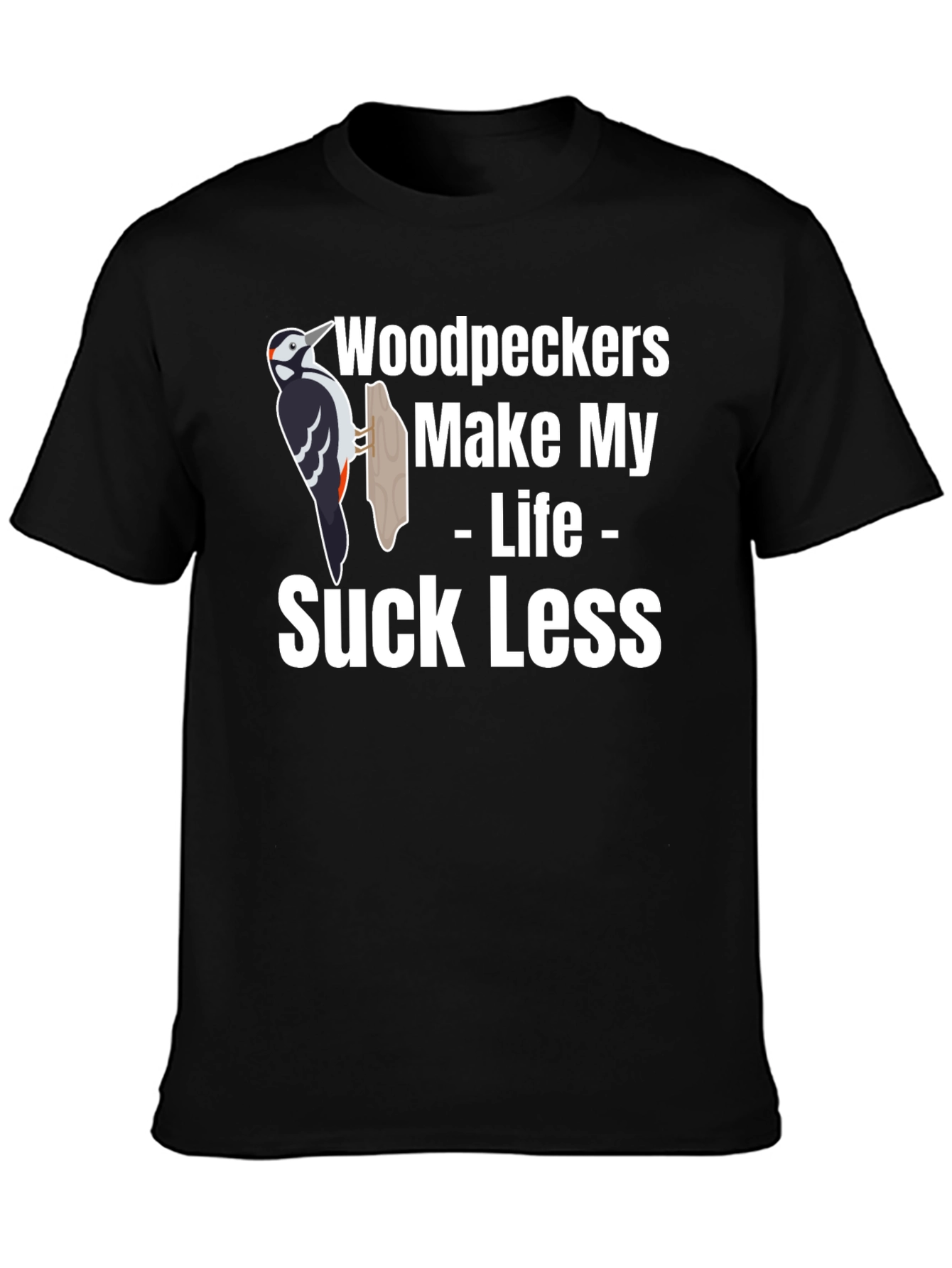 Woodpeckers Make My Life Suck Less Graphic Tee