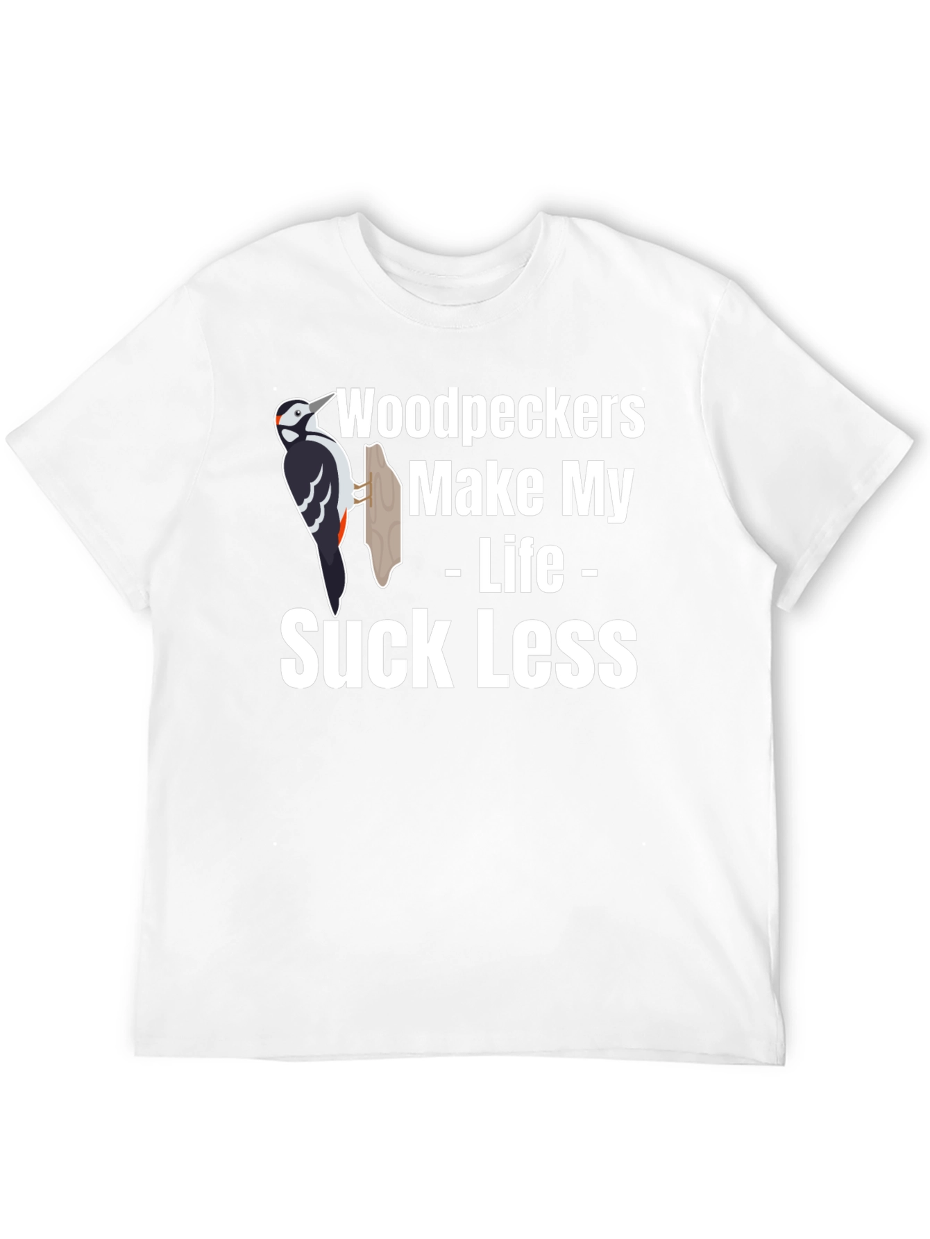 Woodpeckers Make My Life Suck Less Graphic Tee