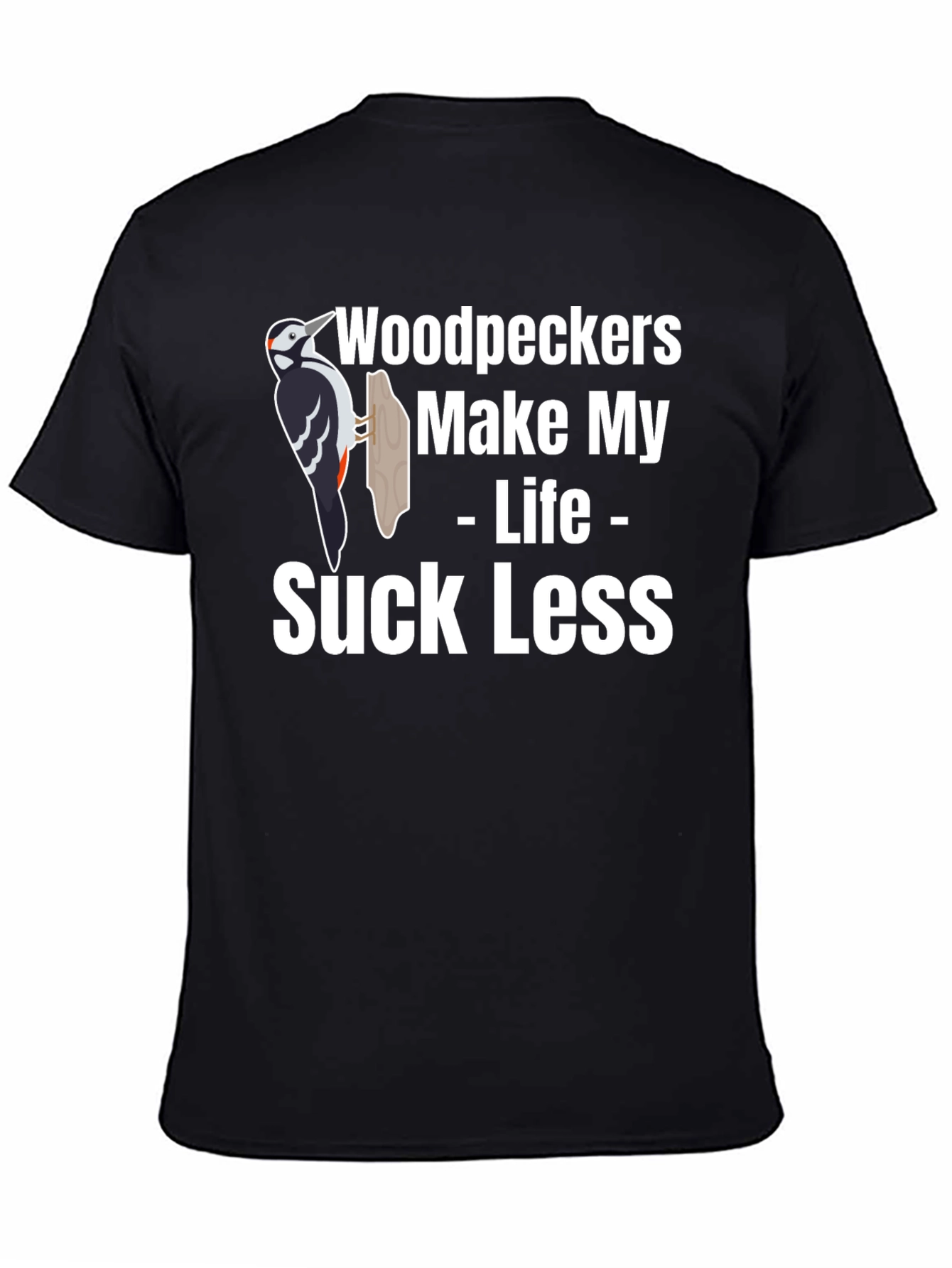 Woodpeckers Make My Life Suck Less Graphic Tee