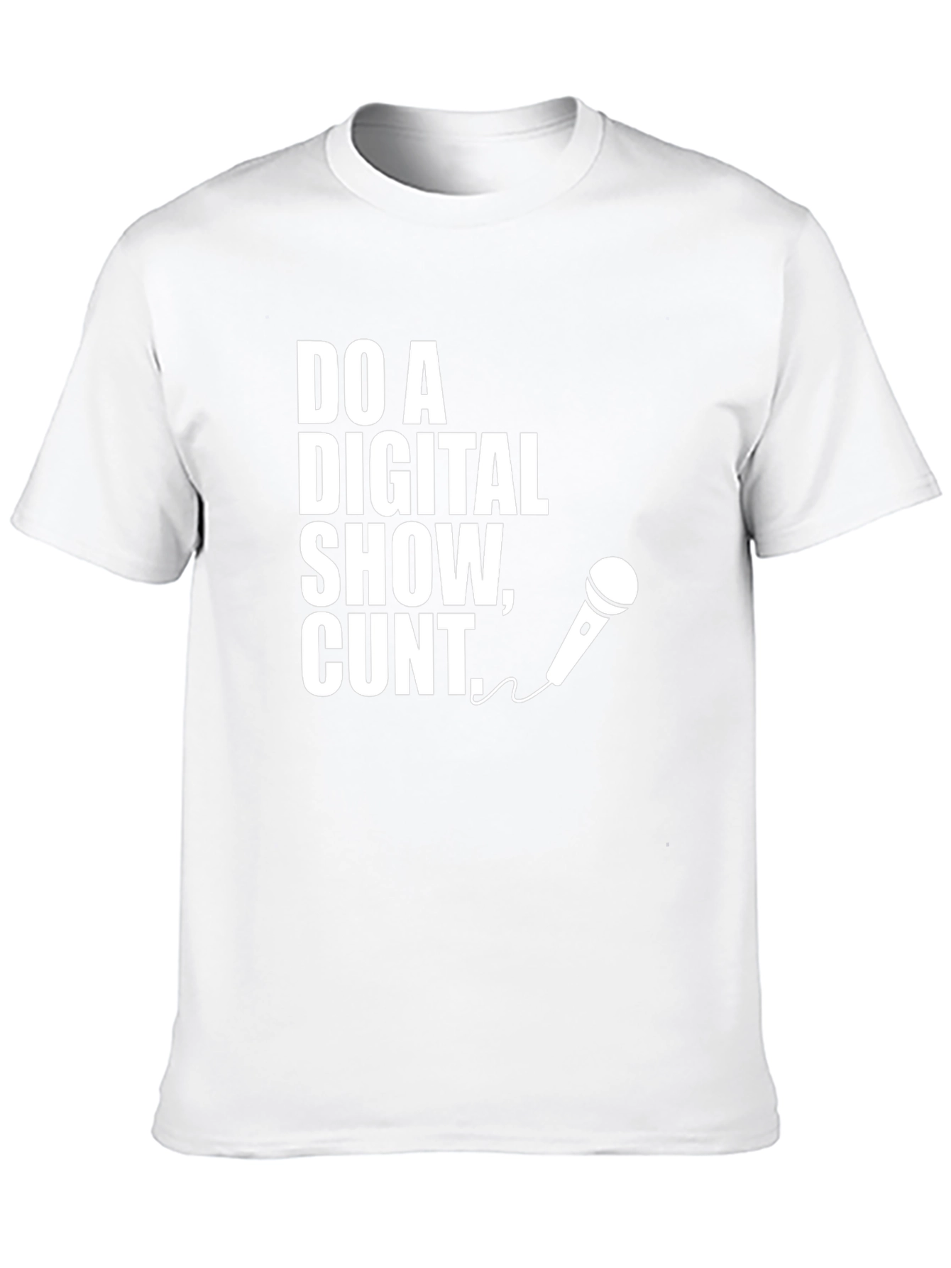 Do a Digital Show Cunt T-Shirt