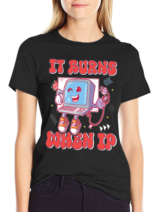 It Burns When IP T-Shirt