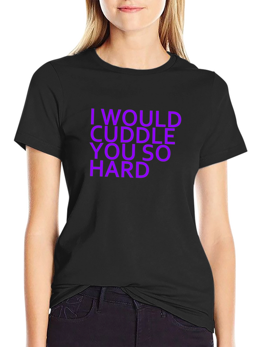 I Would Cuddle You So Hard Graphic T-Shirt
