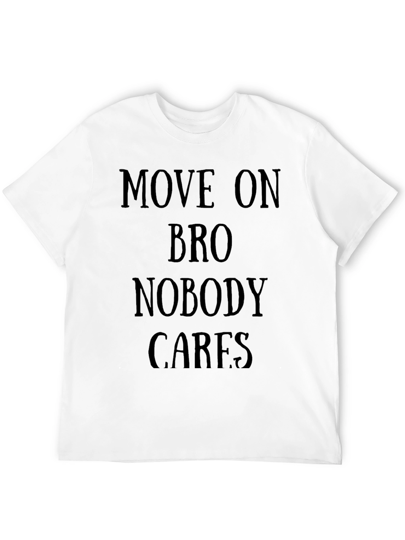 Move On Bro Nobody Cares Black T-Shirt