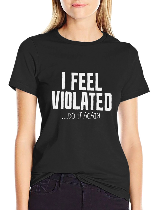 I Feel Violated Do It Again Graphic Tee