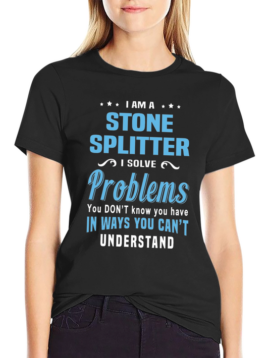 I Am A Stone Splitter T-Shirt - Solve Problems Tee