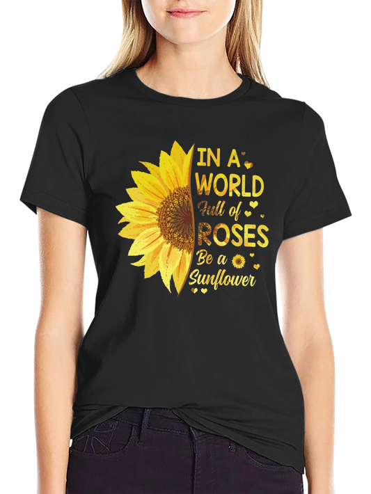 Sunflower T-Shirt - Be a Sunflower in a World of Roses