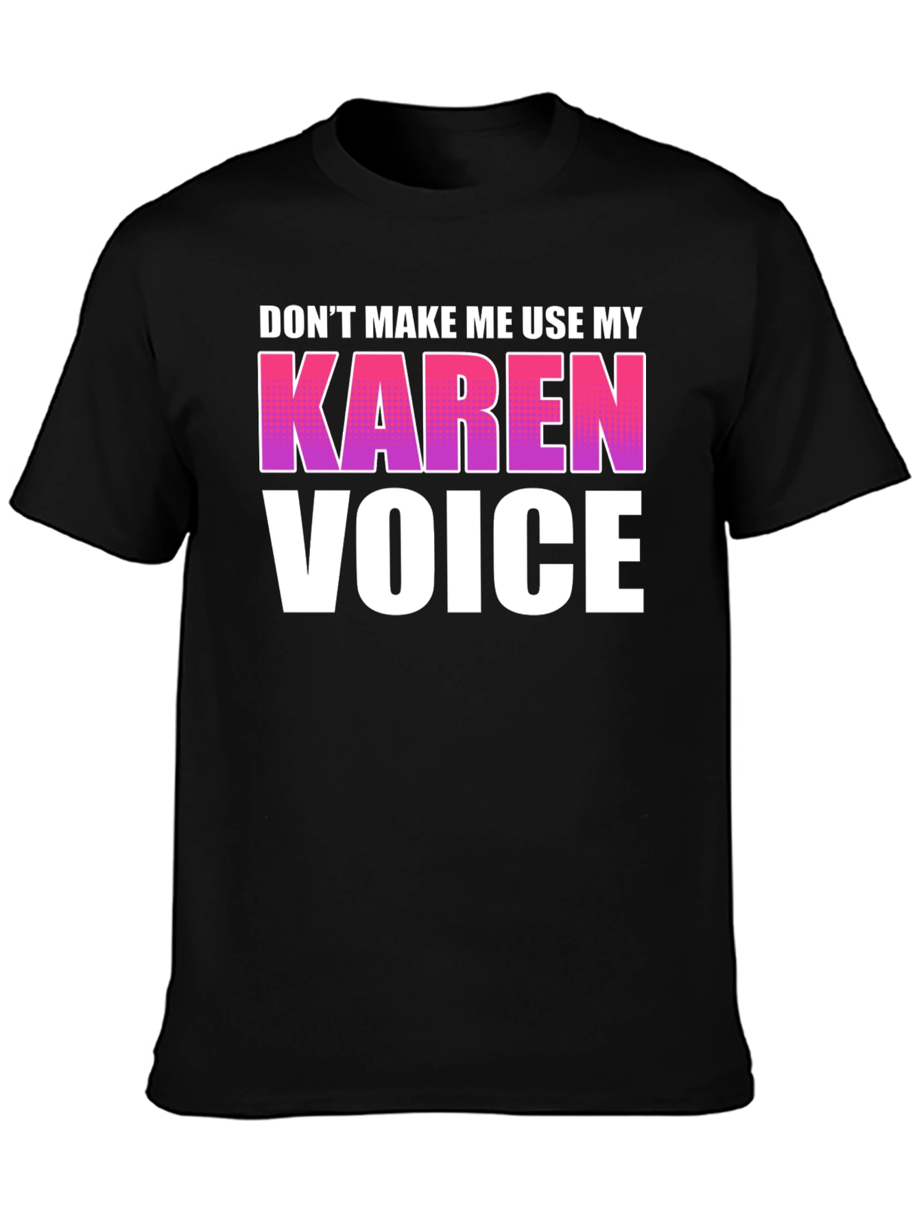 Dont Make Me Use My Karen Voice Graphic Tee