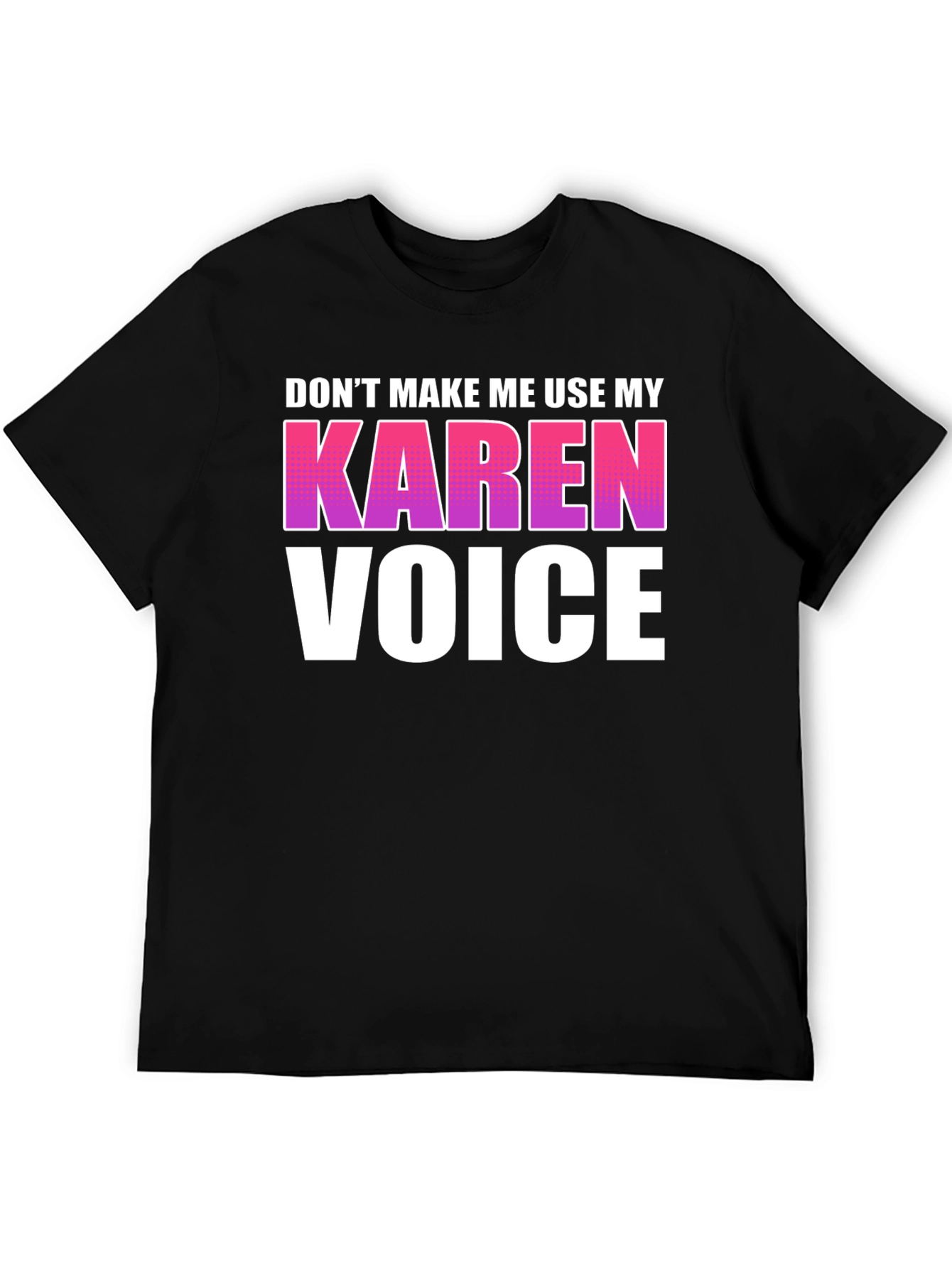 Dont Make Me Use My Karen Voice Graphic Tee
