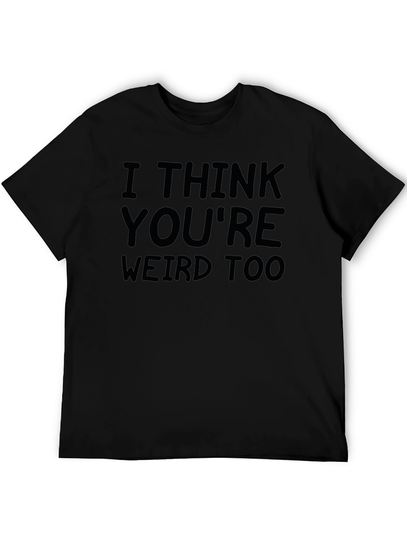 I Think Youre Weird Too Black Graphic Tee