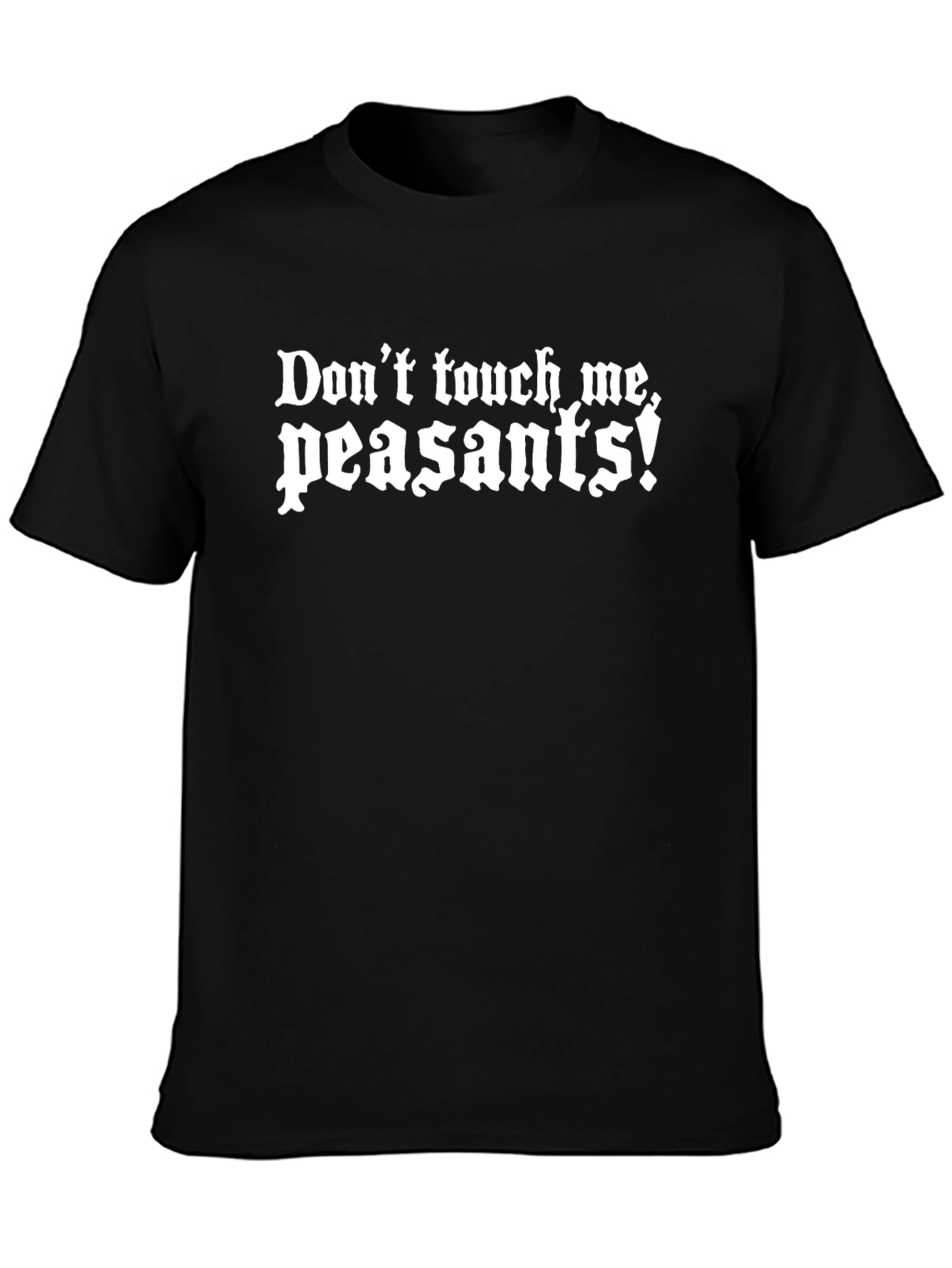 Dont Touch Me Peasants Funny Graphic Tee