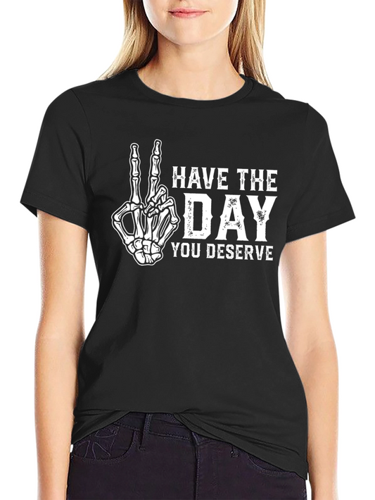 Have The Day You Deserve Skeleton Hand T-Shirt