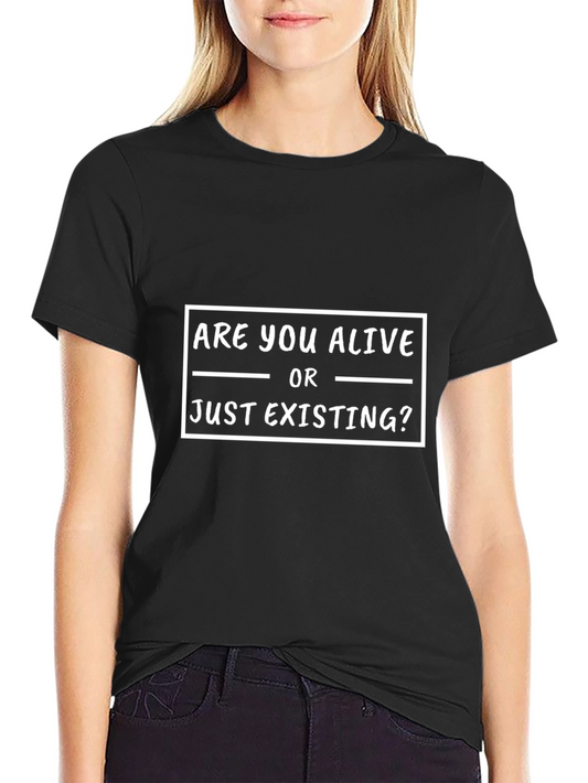 Are You Alive Or Just Existing? Graphic T-Shirt