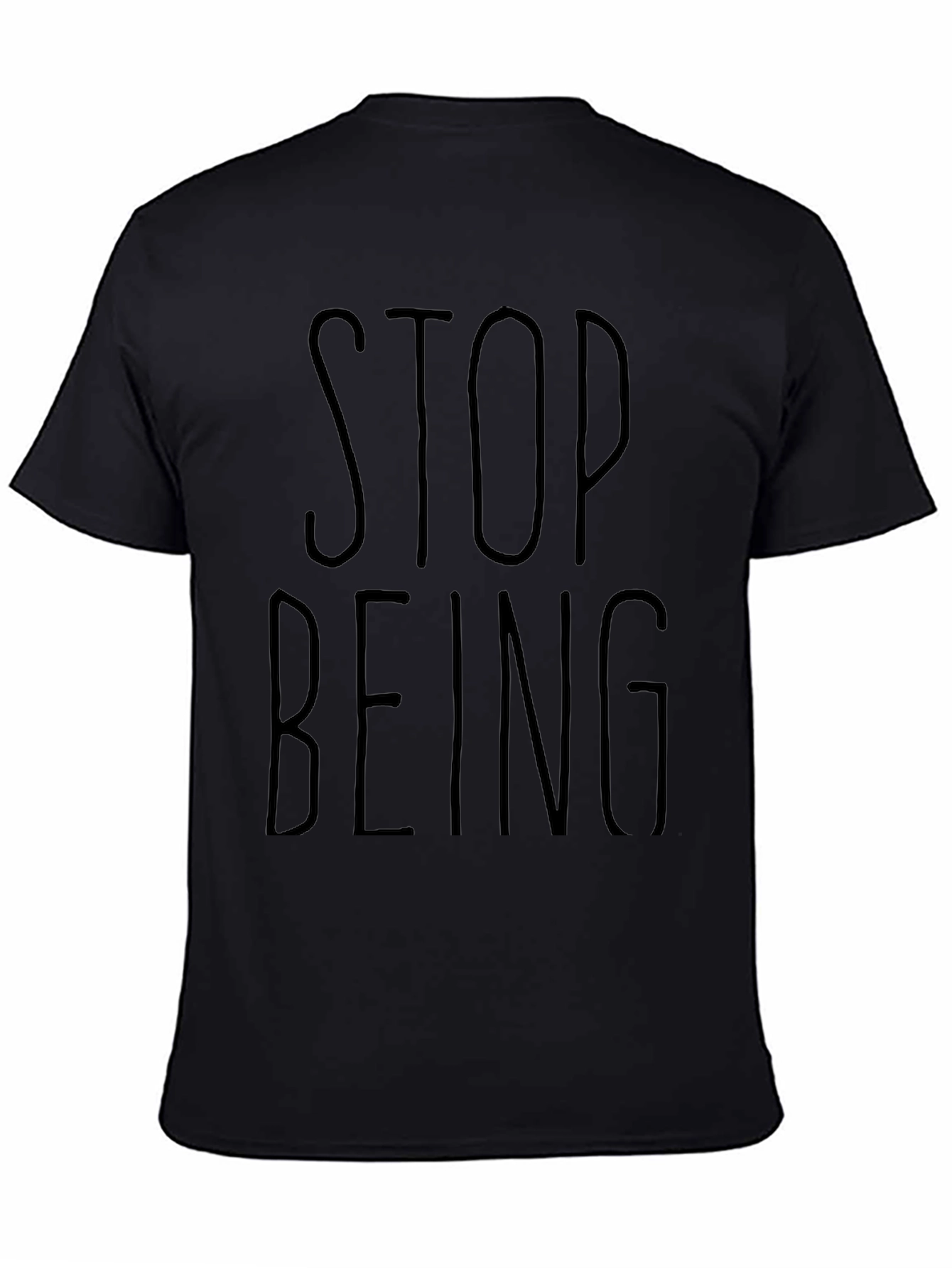 Stop Being T-Shirt - Casual Black Graphic Tee
