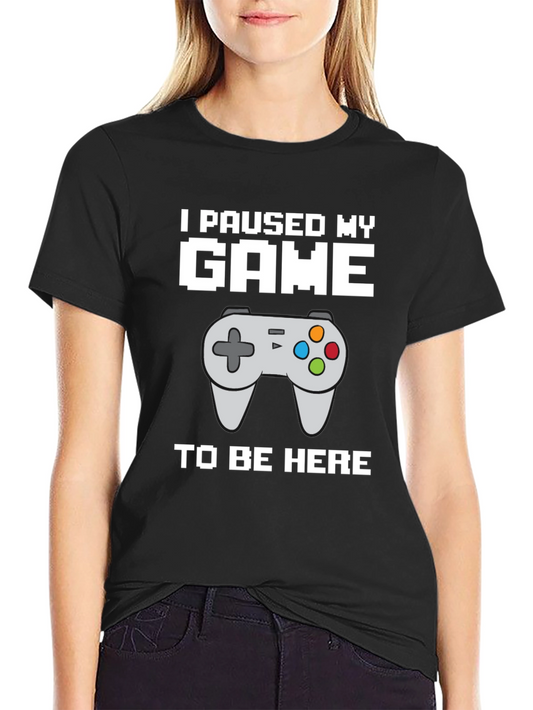 I Paused My Game T-Shirt - Gamer Humor Tee