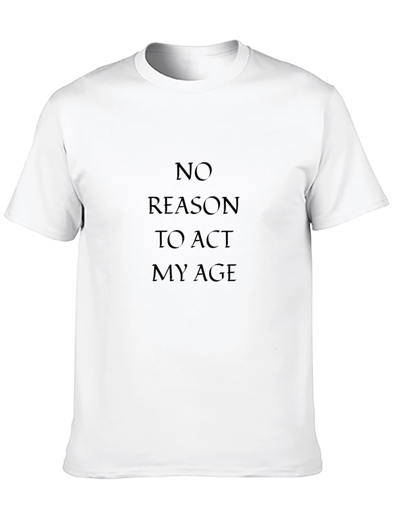 No Reason to Act My Age T-Shirt